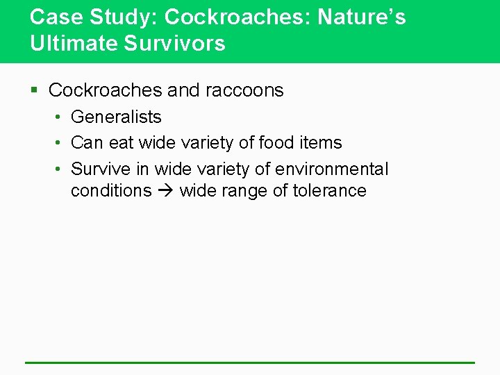 Case Study: Cockroaches: Nature’s Ultimate Survivors § Cockroaches and raccoons • Generalists • Can