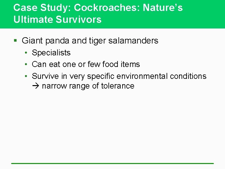 Case Study: Cockroaches: Nature’s Ultimate Survivors § Giant panda and tiger salamanders • Specialists