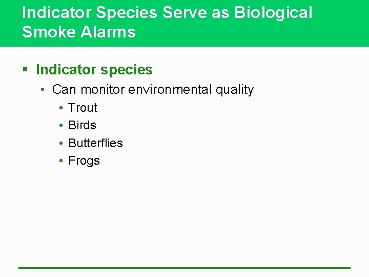 Indicator Species Serve as Biological Smoke Alarms § Indicator species • Can monitor environmental