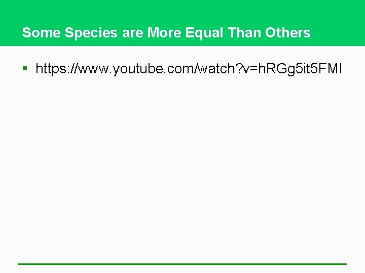 Some Species are More Equal Than Others § https: //www. youtube. com/watch? v=h. RGg