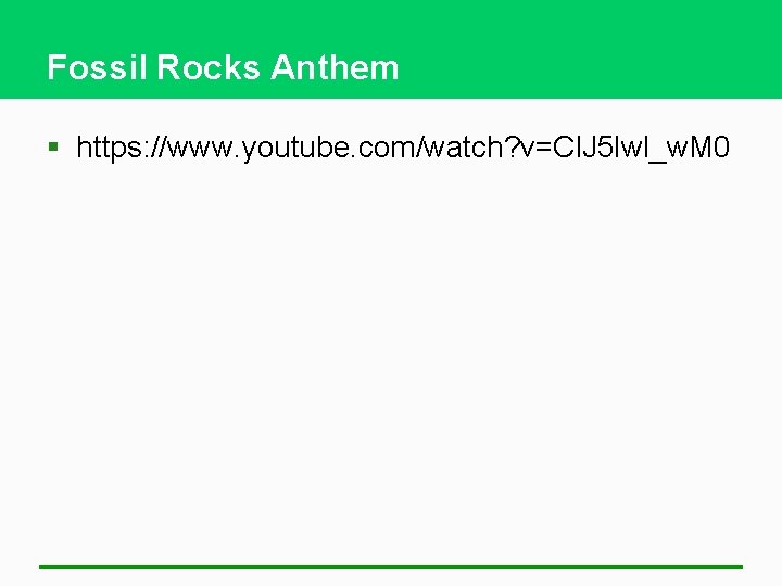 Fossil Rocks Anthem § https: //www. youtube. com/watch? v=Cl. J 5 lwl_w. M 0