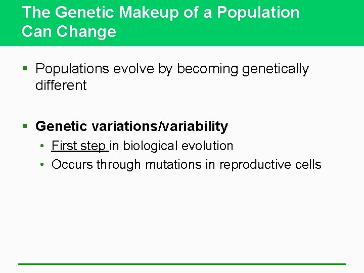 The Genetic Makeup of a Population Can Change § Populations evolve by becoming genetically