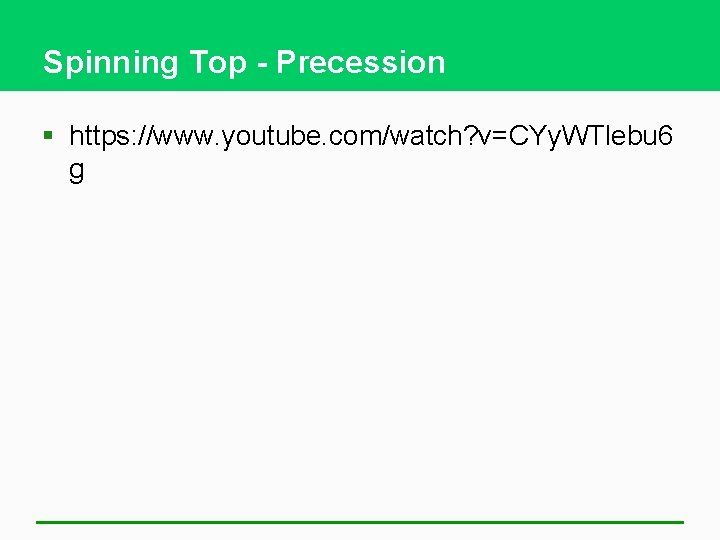 Spinning Top - Precession § https: //www. youtube. com/watch? v=CYy. WTlebu 6 g 