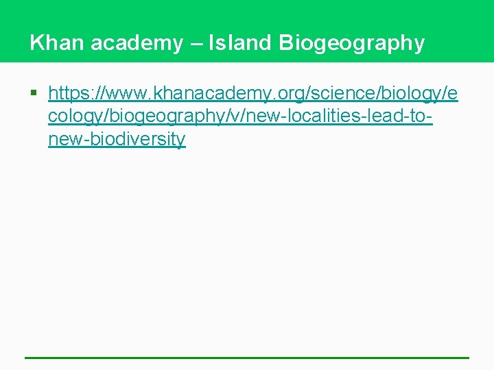 Khan academy – Island Biogeography § https: //www. khanacademy. org/science/biology/e cology/biogeography/v/new-localities-lead-tonew-biodiversity 