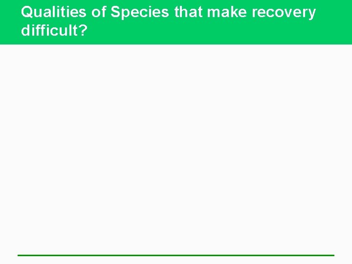 Qualities of Species that make recovery difficult? 