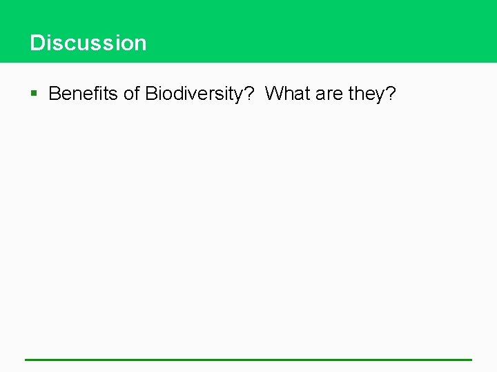 Discussion § Benefits of Biodiversity? What are they? 