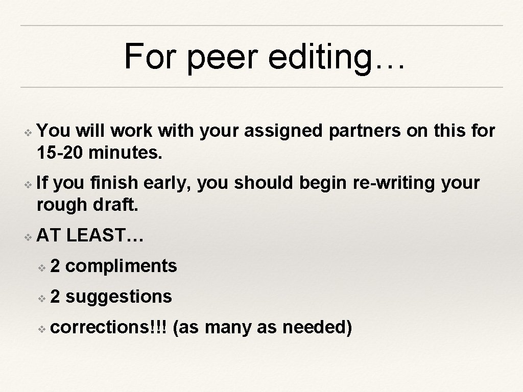 For peer editing… ❖ ❖ ❖ You will work with your assigned partners on