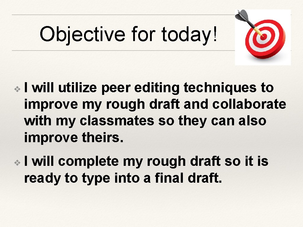 Objective for today! ❖ ❖ I will utilize peer editing techniques to improve my