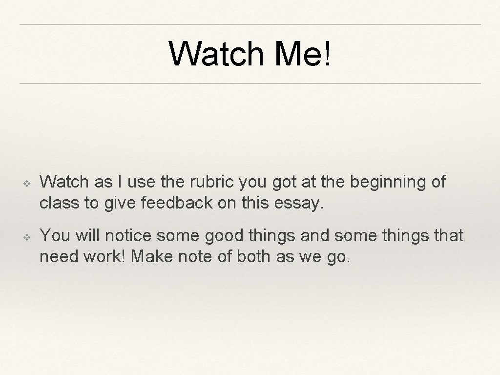 Watch Me! ❖ ❖ Watch as I use the rubric you got at the