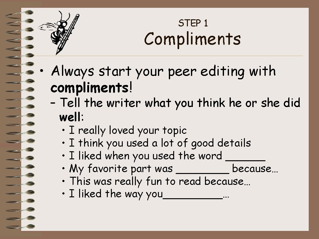 STEP 1 Compliments • Always start your peer editing with compliments! – Tell the