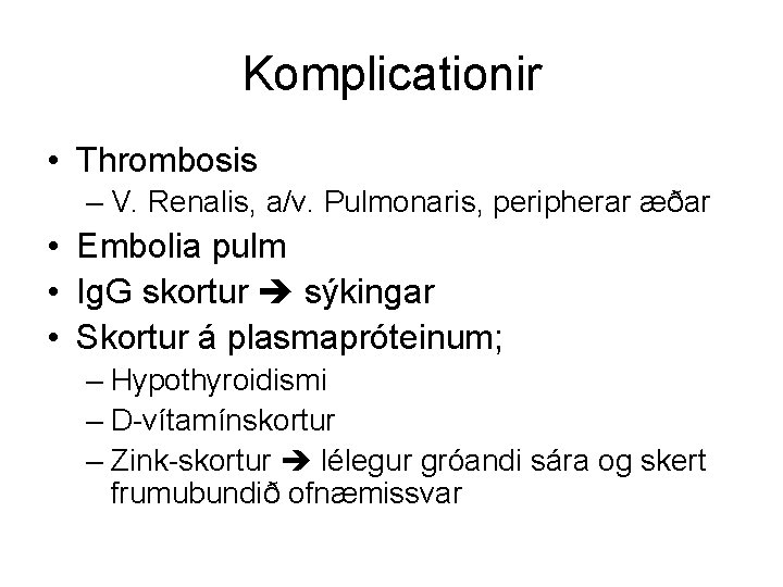 Komplicationir • Thrombosis – V. Renalis, a/v. Pulmonaris, peripherar æðar • Embolia pulm •