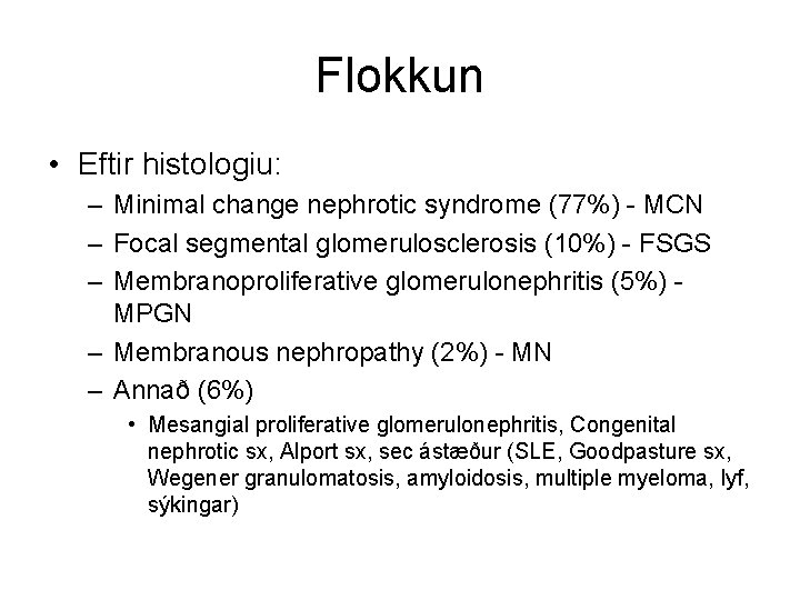 Flokkun • Eftir histologiu: – Minimal change nephrotic syndrome (77%) - MCN – Focal