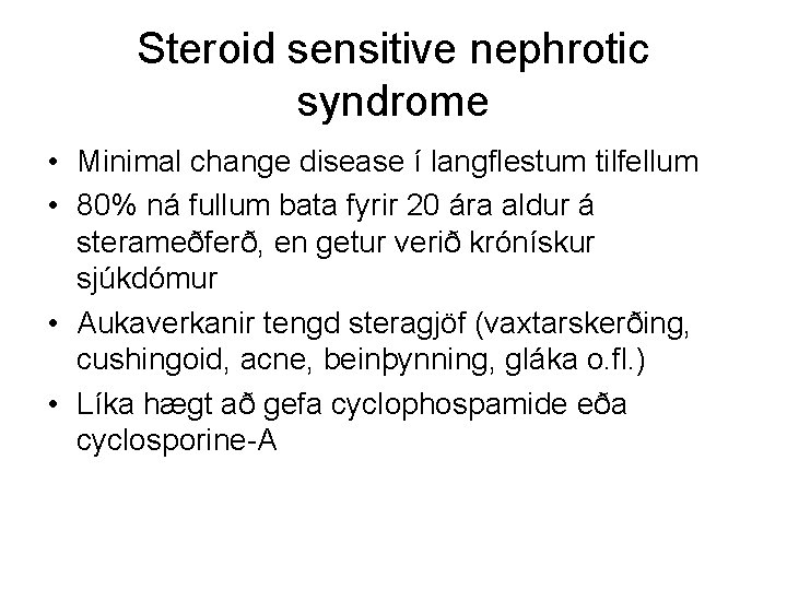 Steroid sensitive nephrotic syndrome • Minimal change disease í langflestum tilfellum • 80% ná