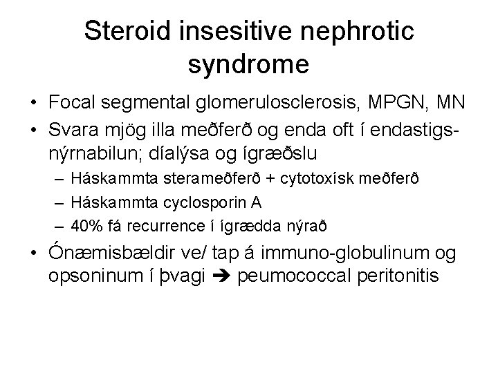 Steroid insesitive nephrotic syndrome • Focal segmental glomerulosclerosis, MPGN, MN • Svara mjög illa