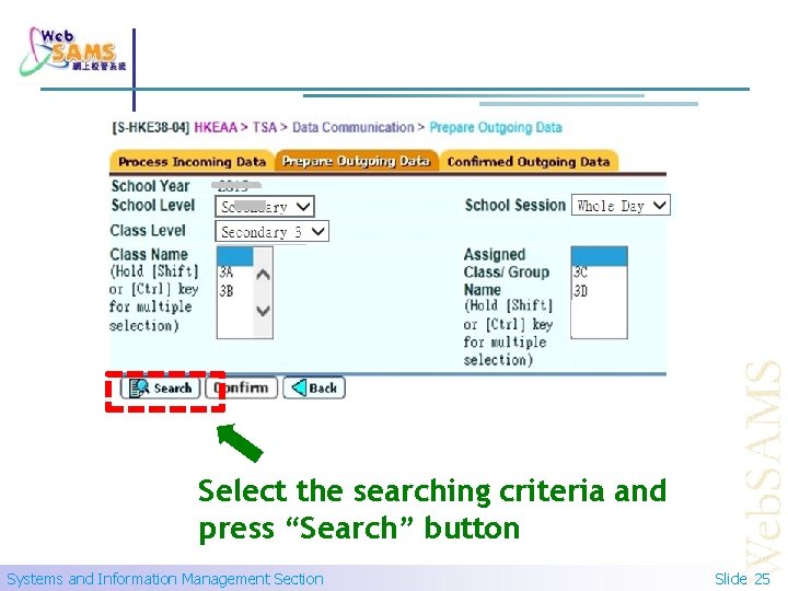 Select the searching criteria and press “Search” button Systems and Information Management Section Slide