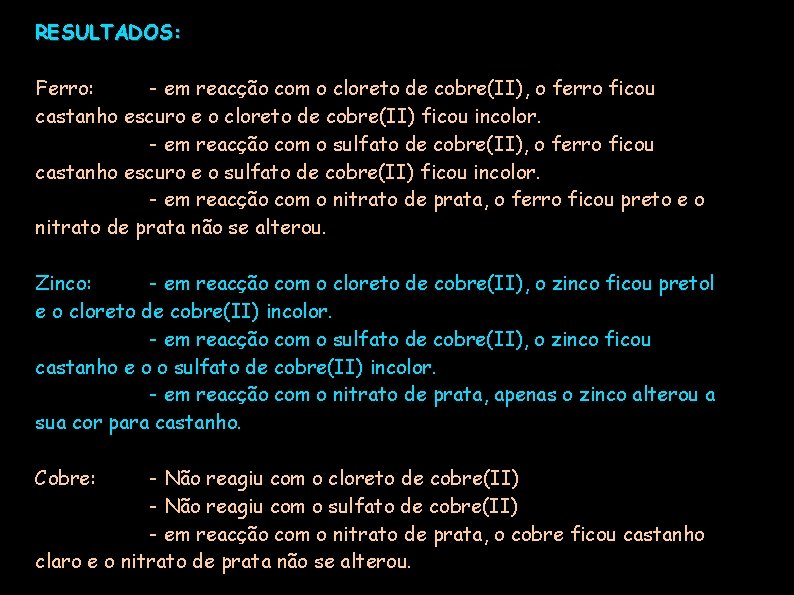 RESULTADOS: Ferro: - em reacção com o cloreto de cobre(II), o ferro ficou castanho