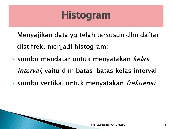 Histogram Menyajikan data yg telah tersusun dlm daftar dist. frek. menjadi histogram: § sumbu