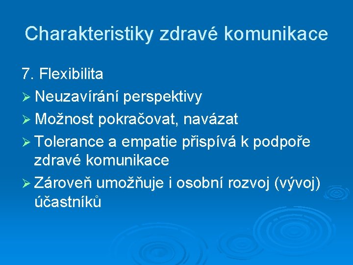 Charakteristiky zdravé komunikace 7. Flexibilita Ø Neuzavírání perspektivy Ø Možnost pokračovat, navázat Ø Tolerance