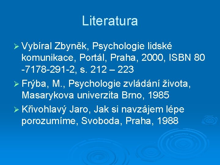 Literatura Ø Vybíral Zbyněk, Psychologie lidské komunikace, Portál, Praha, 2000, ISBN 80 -7178 -291