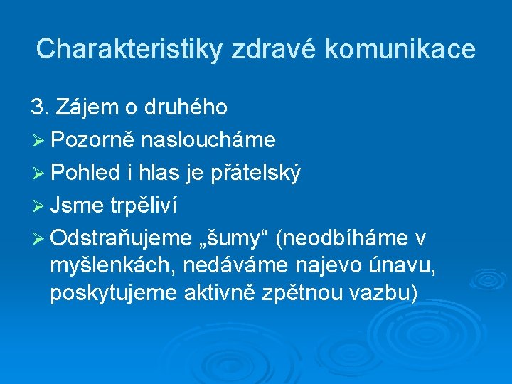 Charakteristiky zdravé komunikace 3. Zájem o druhého Ø Pozorně nasloucháme Ø Pohled i hlas