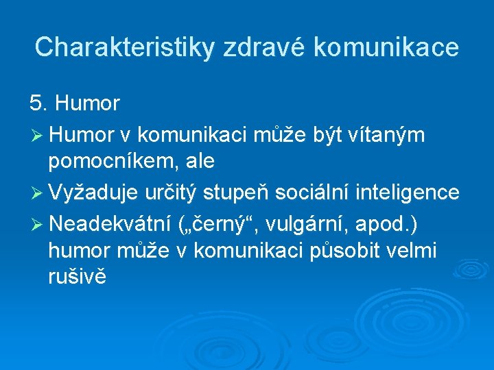 Charakteristiky zdravé komunikace 5. Humor Ø Humor v komunikaci může být vítaným pomocníkem, ale