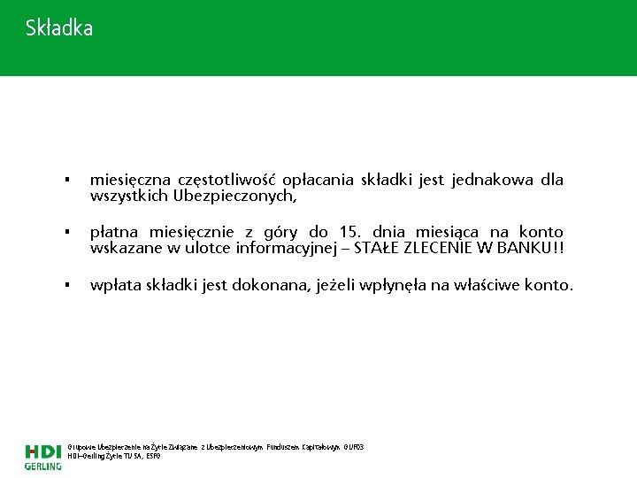 Składka • miesięczna częstotliwość opłacania składki jest jednakowa dla wszystkich Ubezpieczonych, • płatna miesięcznie