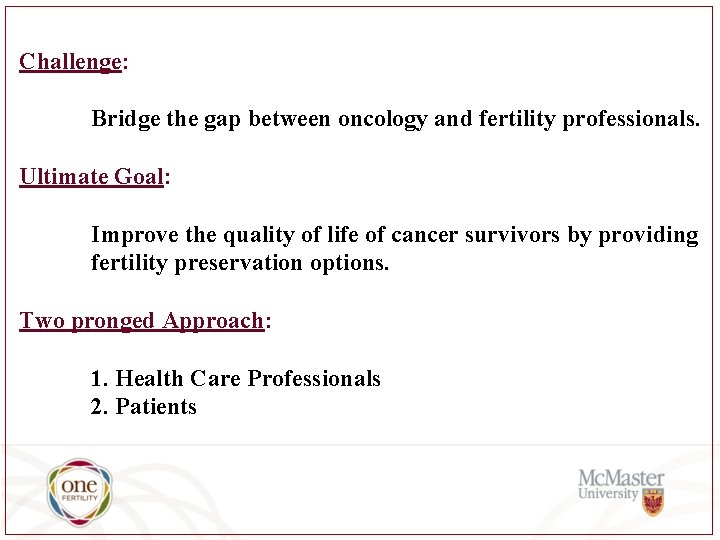 Challenge: Bridge the gap between oncology and fertility professionals. Ultimate Goal: Improve the quality