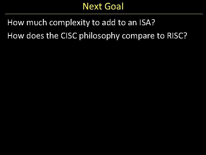 Next Goal How much complexity to add to an ISA? How does the CISC
