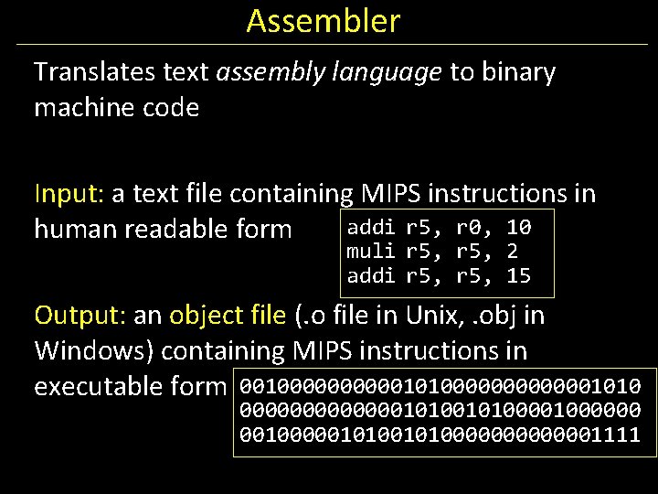 Assembler Translates text assembly language to binary machine code Input: a text file containing