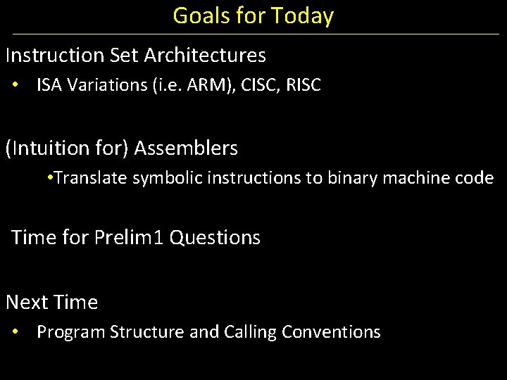 Goals for Today Instruction Set Architectures • ISA Variations (i. e. ARM), CISC, RISC