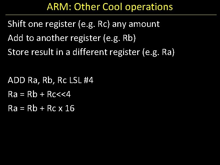 ARM: Other Cool operations Shift one register (e. g. Rc) any amount Add to