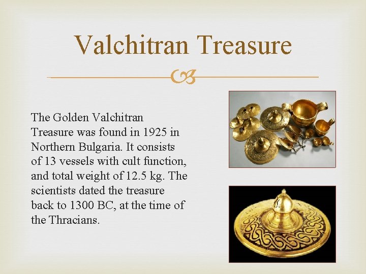 Valchitran Treasure The Golden Valchitran Treasure was found in 1925 in Northern Bulgaria. It