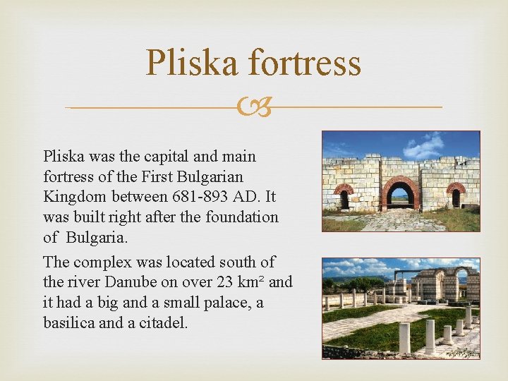 Pliska fortress Pliska was the capital and main fortress of the First Bulgarian Kingdom