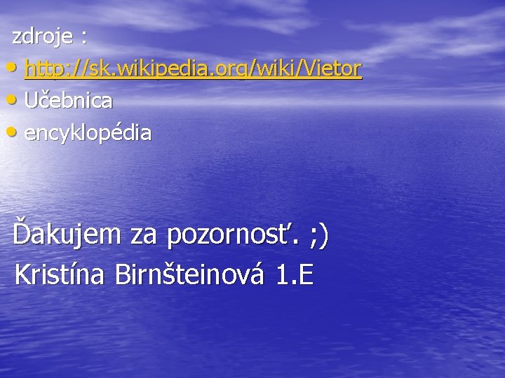 zdroje : • http: //sk. wikipedia. org/wiki/Vietor • Učebnica • encyklopédia Ďakujem za pozornosť.