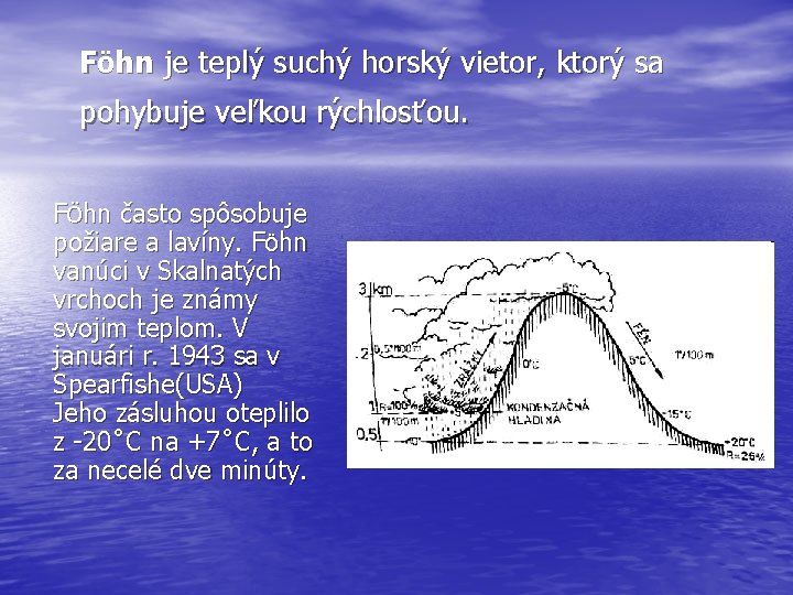 FÖhn je teplý suchý horský vietor, ktorý sa pohybuje veľkou rýchlosťou. FÖhn často spôsobuje