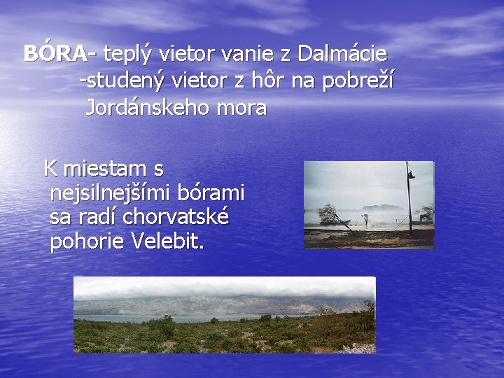 BÓRA- teplý vietor vanie z Dalmácie -studený vietor z hôr na pobreží Jordánskeho mora