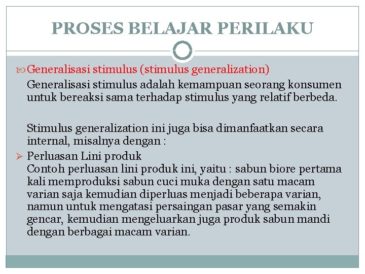 PROSES BELAJAR PERILAKU Generalisasi stimulus (stimulus generalization) Generalisasi stimulus adalah kemampuan seorang konsumen untuk PROSES BELAJAR PERILAKU Generalisasi stimulus (stimulus generalization) Generalisasi stimulus adalah kemampuan seorang konsumen untuk