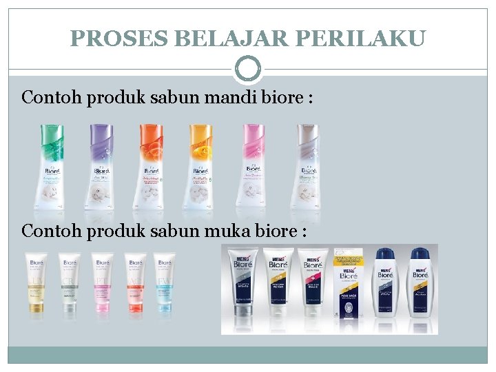 PROSES BELAJAR PERILAKU Contoh produk sabun mandi biore : Contoh produk sabun muka biore PROSES BELAJAR PERILAKU Contoh produk sabun mandi biore : Contoh produk sabun muka biore
