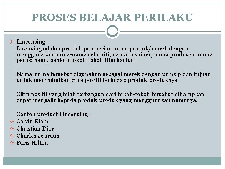 PROSES BELAJAR PERILAKU Ø Lincensing Licensing adalah praktek pemberian nama produk/merek dengan menggunakan nama-nama PROSES BELAJAR PERILAKU Ø Lincensing Licensing adalah praktek pemberian nama produk/merek dengan menggunakan nama-nama