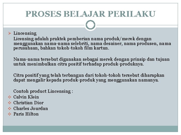 PROSES BELAJAR PERILAKU Ø Lincensing Licensing adalah praktek pemberian nama produk/merek dengan menggunakan nama-nama