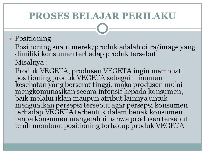 PROSES BELAJAR PERILAKU ü Positioning suatu merek/produk adalah citra/image yang dimiliki konsumen terhadap produk PROSES BELAJAR PERILAKU ü Positioning suatu merek/produk adalah citra/image yang dimiliki konsumen terhadap produk