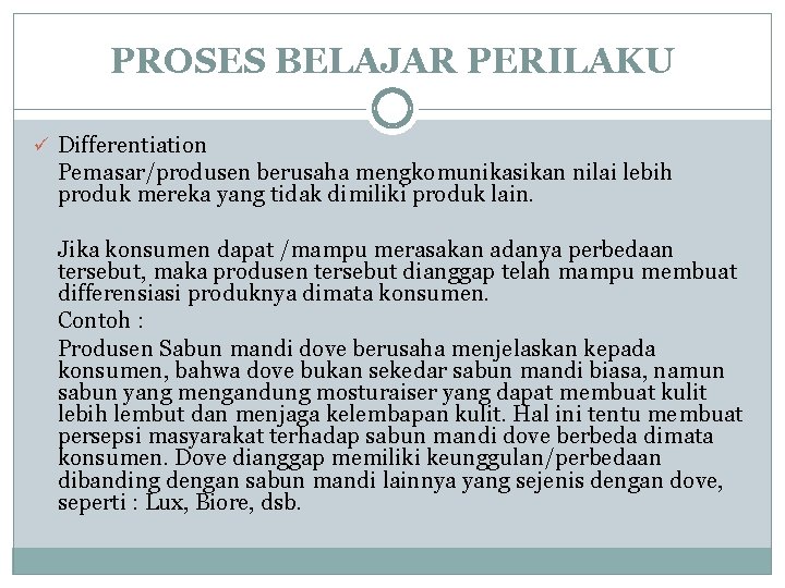 PROSES BELAJAR PERILAKU ü Differentiation Pemasar/produsen berusaha mengkomunikasikan nilai lebih produk mereka yang tidak