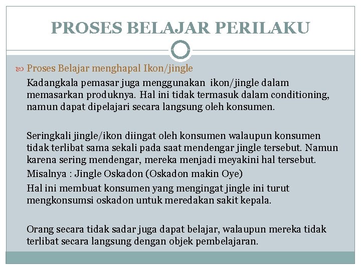 PROSES BELAJAR PERILAKU Proses Belajar menghapal Ikon/jingle Kadangkala pemasar juga menggunakan ikon/jingle dalam memasarkan PROSES BELAJAR PERILAKU Proses Belajar menghapal Ikon/jingle Kadangkala pemasar juga menggunakan ikon/jingle dalam memasarkan