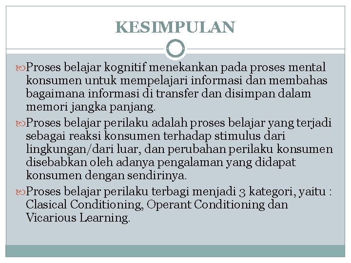 KESIMPULAN Proses belajar kognitif menekankan pada proses mental konsumen untuk mempelajari informasi dan membahas