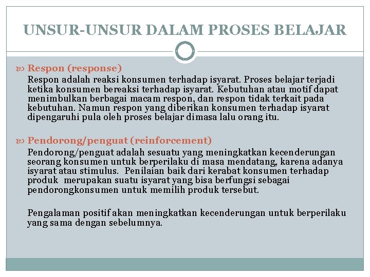UNSUR-UNSUR DALAM PROSES BELAJAR Respon (response) Respon adalah reaksi konsumen terhadap isyarat. Proses belajar UNSUR-UNSUR DALAM PROSES BELAJAR Respon (response) Respon adalah reaksi konsumen terhadap isyarat. Proses belajar
