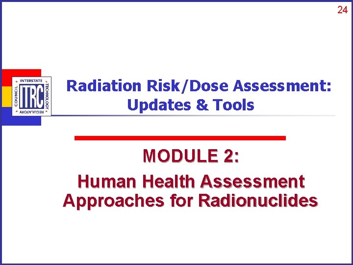 24 Radiation Risk/Dose Assessment: Updates & Tools MODULE 2: Human Health Assessment Approaches for