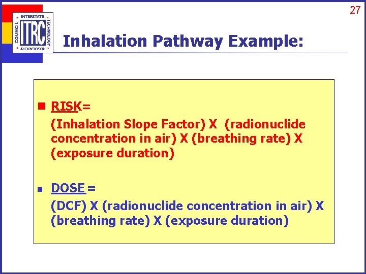 27 Inhalation Pathway Example: n RISK= (Inhalation Slope Factor) X (radionuclide concentration in air)