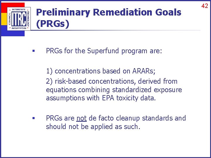 Preliminary Remediation Goals (PRGs) § PRGs for the Superfund program are: 1) concentrations based
