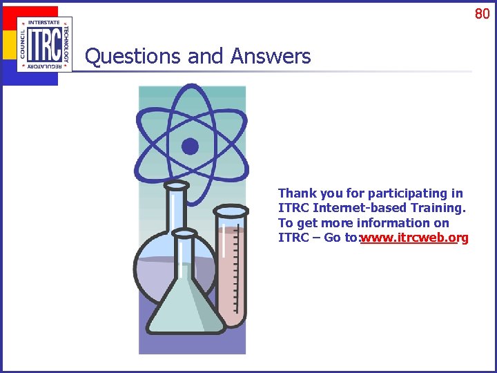 80 Questions and Answers Thank you for participating in ITRC Internet-based Training. To get