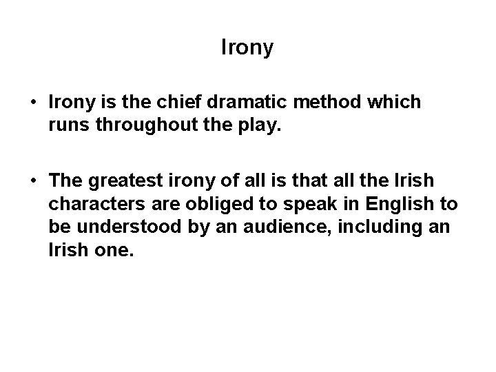 Irony • Irony is the chief dramatic method which runs throughout the play. •